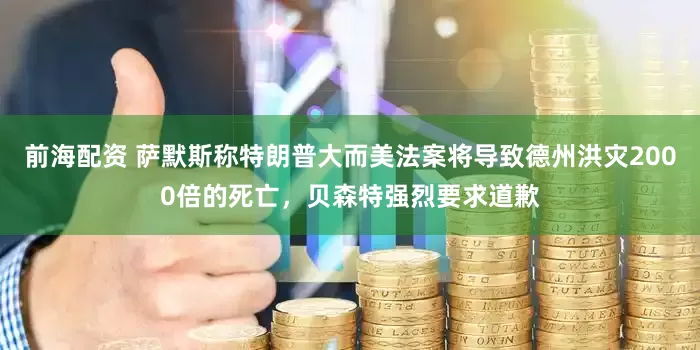 前海配资 萨默斯称特朗普大而美法案将导致德州洪灾2000倍的死亡，贝森特强烈要求道歉