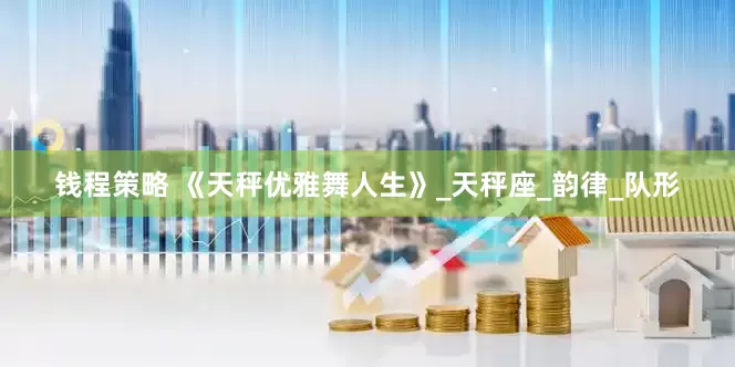 钱程策略 《天秤优雅舞人生》_天秤座_韵律_队形